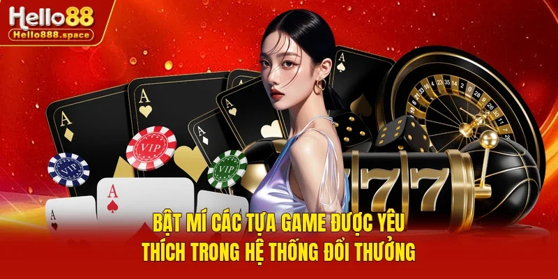 Bật mí các tựa game được yêu thích trong hệ thống đổi thưởng 
