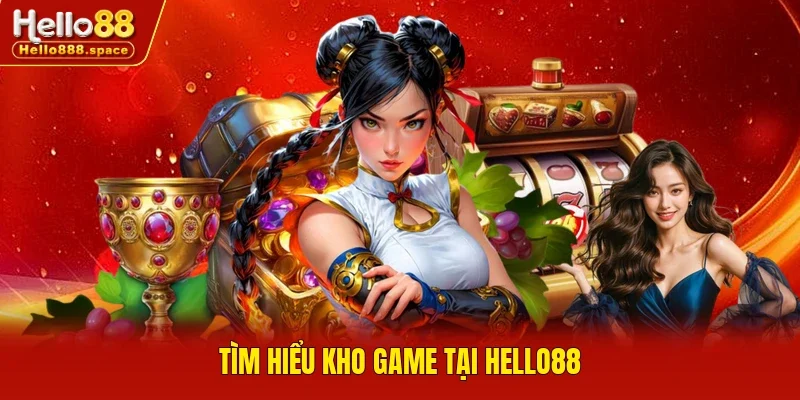 Tìm hiểu kho game tại Hello88